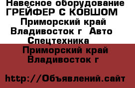 Навесное оборудование ГРЕЙФЕР С КОВШОМ - Приморский край, Владивосток г. Авто » Спецтехника   . Приморский край,Владивосток г.